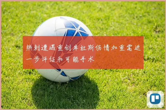热刺遭遇重创库杜斯伤情加重需进一步评估和可能手术