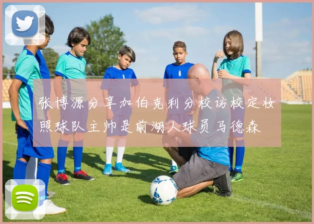张博源分享加伯克利分校访校定妆照球队主帅是前湖人球员马德森