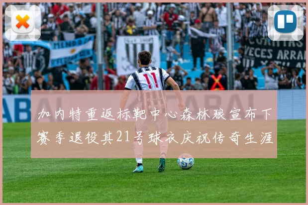 加内特重返标靶中心森林狼宣布下赛季退役其21号球衣庆祝传奇生涯